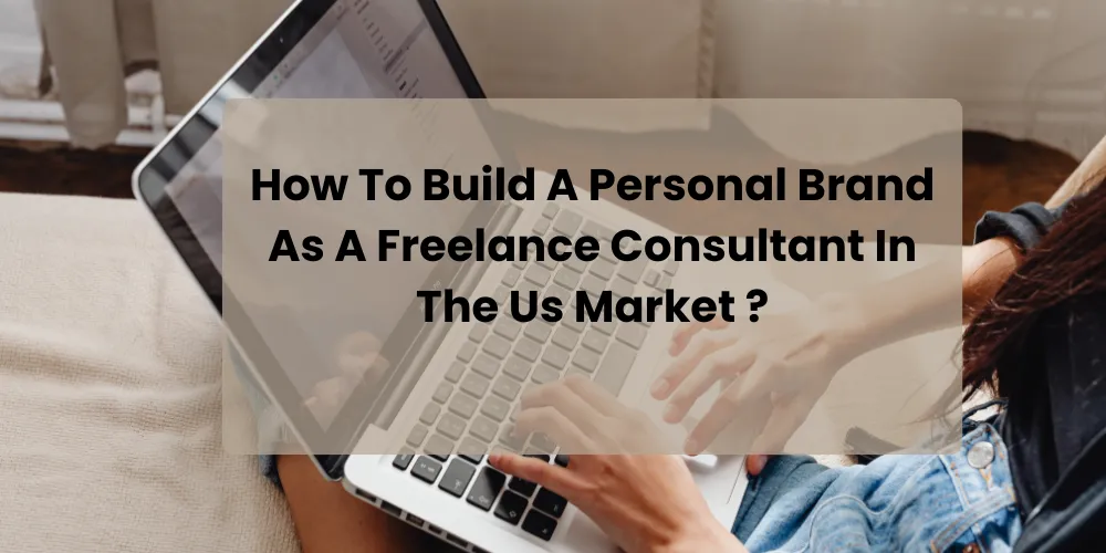 How To Build A Personal Brand As A Freelance Consultant In The Us Market ?