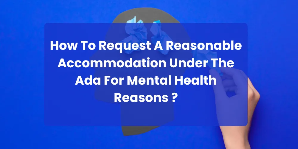 How To Request A Reasonable Accommodation Under The Ada For Mental Health Reasons ?