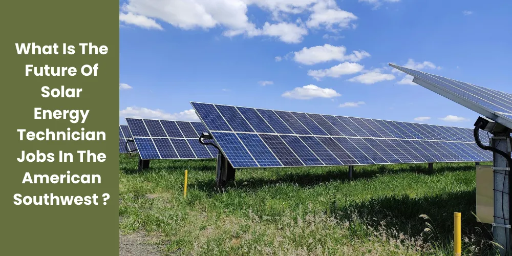What Is The Future Of Solar Energy Technician Jobs In The American Southwest