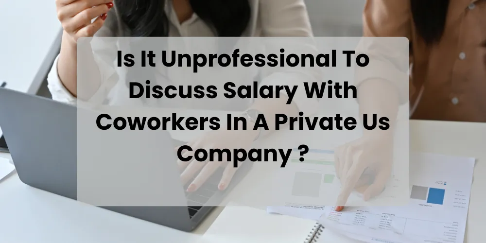 Is It Unprofessional To Discuss Salary With Coworkers In A Private Us Company ?