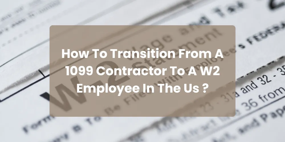 How To Transition From A 1099 Contractor To A W2 Employee In The Us ?