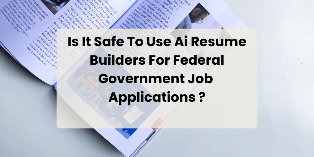 Is It Safe To Use Ai Resume Builders For Federal Government Job Applications ?