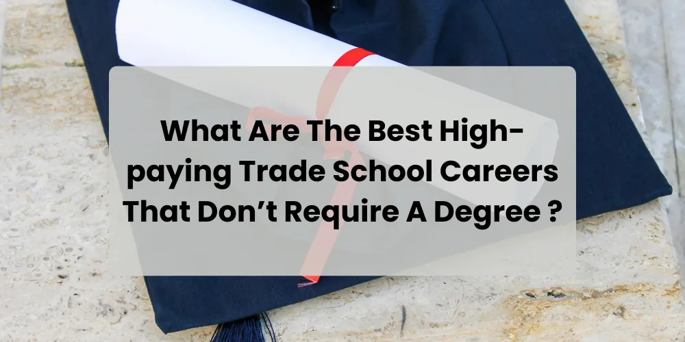 What Are The Best High-paying Trade School Careers That Don’t Require A Degree ?