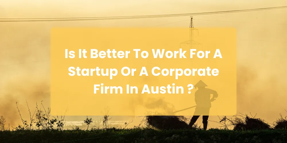 Is It Better To Work For A Startup Or A Corporate Firm In Austin ?