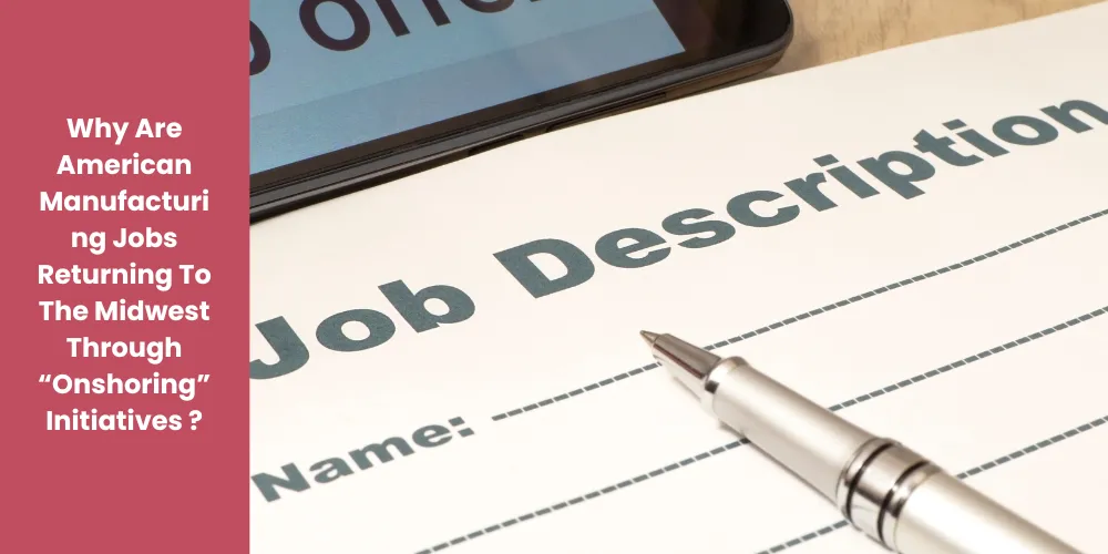 Why Are American Manufacturing Jobs Returning To The Midwest Through “Onshoring” Initiatives