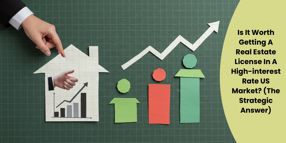 Is It Worth Getting A Real Estate License In A High-interest Rate US Market? (The Strategic Answer)