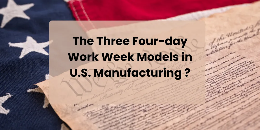 The Three Four-day Work Week Models in U.S. Manufacturing ?