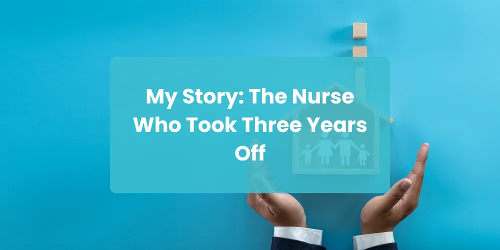 My Story: The Nurse Who Took Three Years Off
