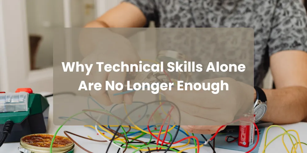 Why Technical Skills Alone Are No Longer Enough