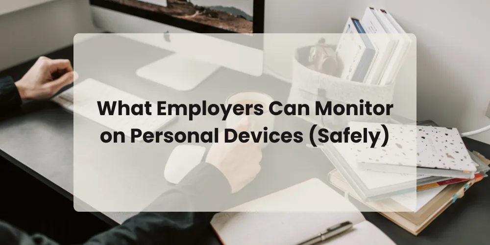 What Employers Can Monitor on Personal Devices (Safely)