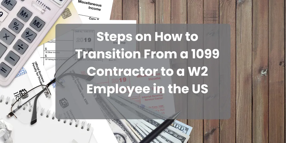 Steps on How to Transition From a 1099 Contractor to a W2 Employee in the US
