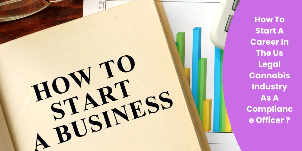 How To Start A Career In The Us Legal Cannabis Industry As A Compliance Officer ?