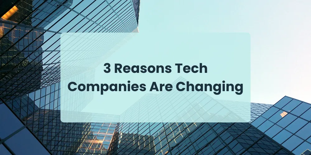 3 Reasons Tech Companies Are Changing