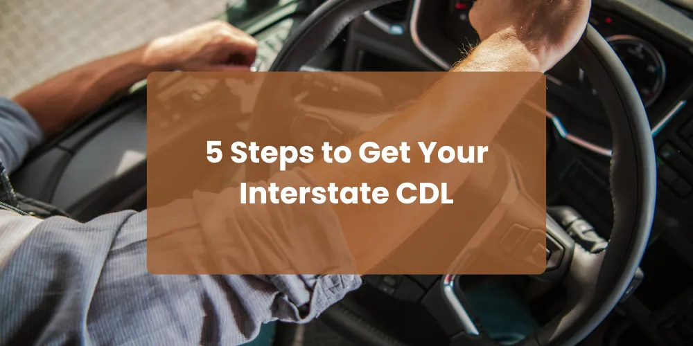 5 Steps to Get Your Interstate CDL
