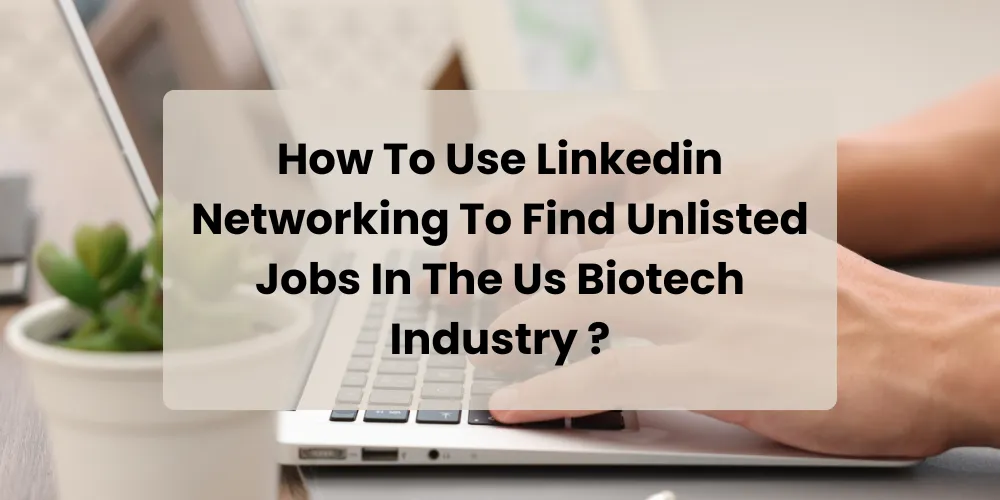 How To Use Linkedin Networking To Find Unlisted Jobs In The Us Biotech Industry ?